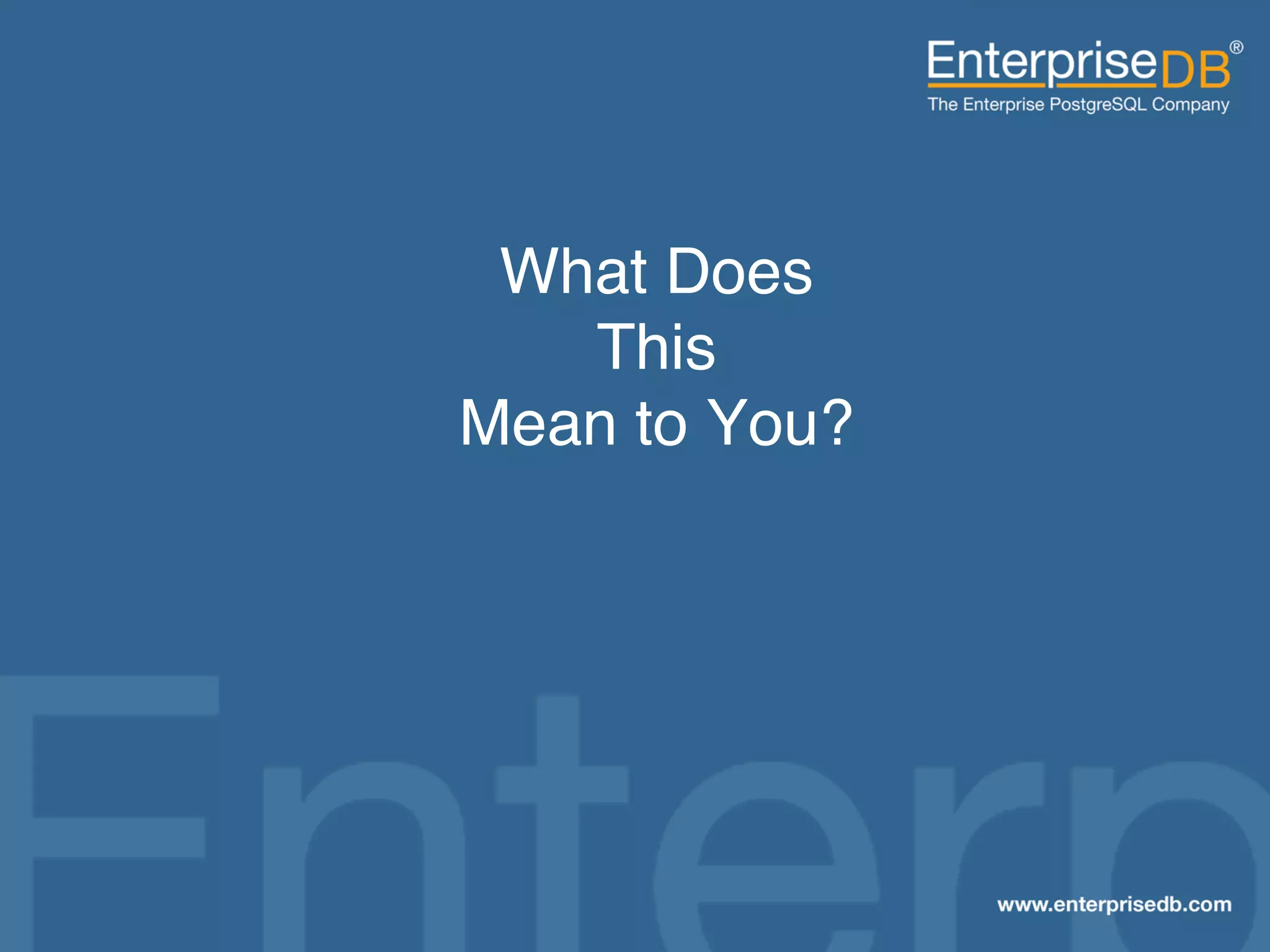 What Does 
                                                            This  
                                                         Mean to You?"




EnterpriseDB, Postgres Plus and Dynatune are trademarks of
EnterpriseDB Corporation. Other names may be trademarks of their   18
respective owners. © 2010. All rights reserved.
 