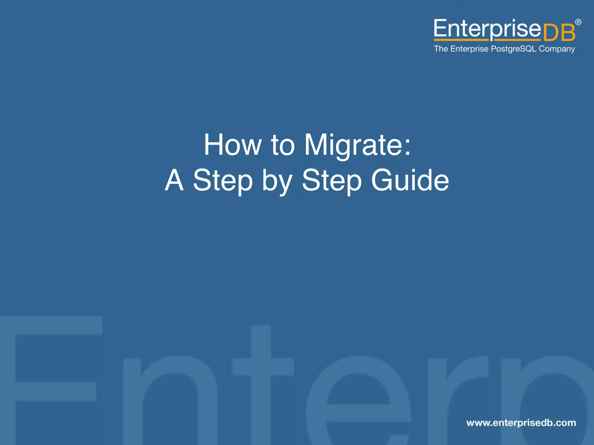 How to Migrate: 
                                          A Step by Step Guide"




EnterpriseDB, Postgres Plus and Dynatune are trademarks of
EnterpriseDB Corporation. Other names may be trademarks of their   27
respective owners. © 2010. All rights reserved.
 