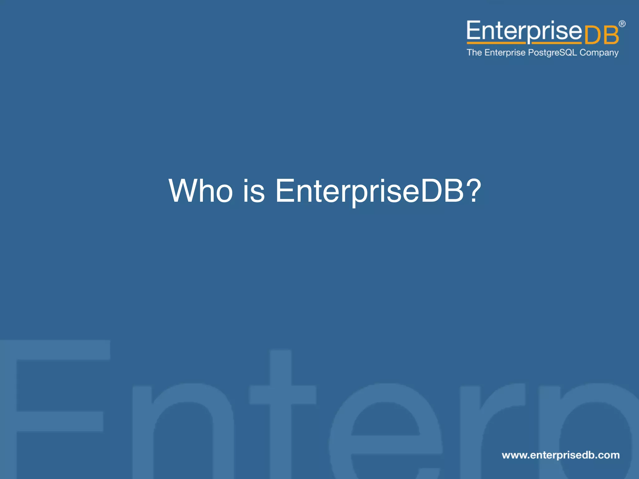 Who is EnterpriseDB?"




EnterpriseDB, Postgres Plus and Dynatune are trademarks of
EnterpriseDB Corporation. Other names may be trademarks of their   3
respective owners. © 2010. All rights reserved.
 