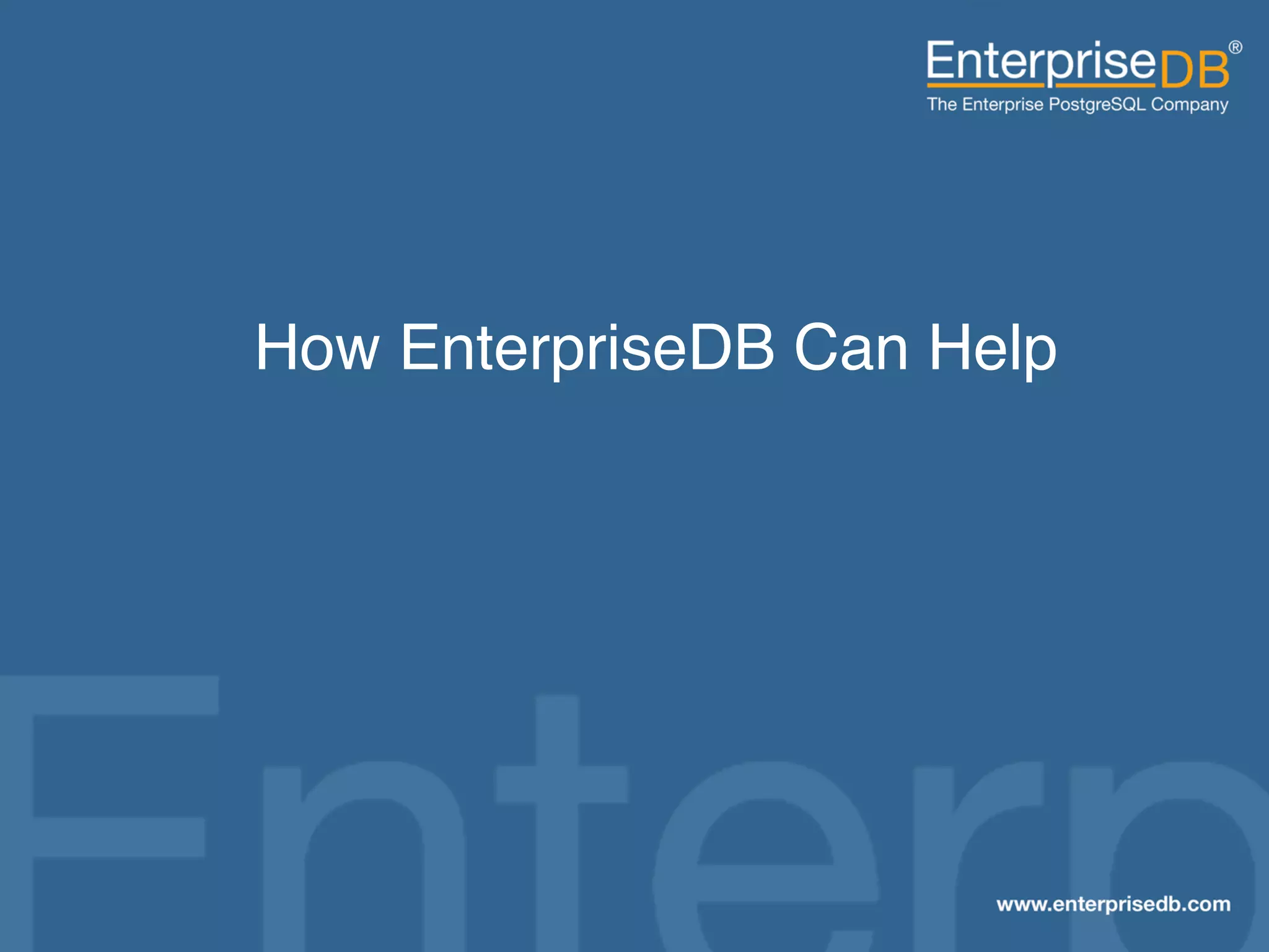 How EnterpriseDB Can Help"




EnterpriseDB, Postgres Plus and Dynatune are trademarks of
EnterpriseDB Corporation. Other names may be trademarks of their   41
respective owners. © 2010. All rights reserved.
 