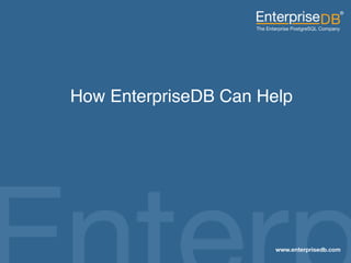 How EnterpriseDB Can Help"




EnterpriseDB, Postgres Plus and Dynatune are trademarks of
EnterpriseDB Corporation. Other names may be trademarks of their   41
respective owners. © 2010. All rights reserved.
 