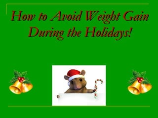 How to Avoid Weight Gain During the Holidays! 