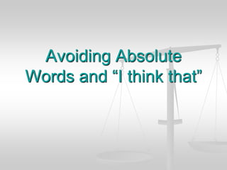 Avoiding Absolute Words and “I think that” 