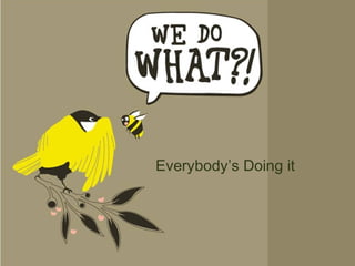 16




Everybody’s Doing it
 