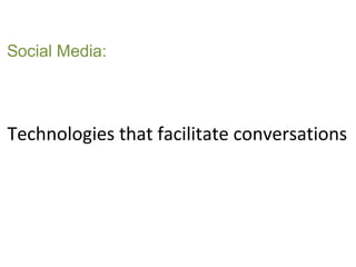 Social Media:




Technologies that facilitate conversations
 