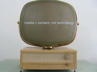 36
                                       36




     media = content, not technology
 