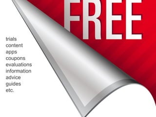 53




trials
content
apps
coupons
evaluations
information
advice
guides
etc.
 