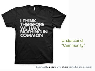 55




                          Understand
                          “Community”




     Community: people who share something in common
 