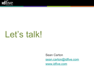 61




Let’s talk!

              Sean Carton
              sean.carton@idfive.com
              www.idfive.com
 