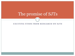 Exciting finds from research on SJTsThe promise of SJTs