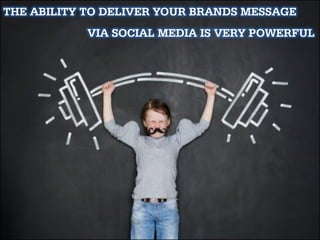THE ABILITY TO DELIVER YOUR BRANDS MESSAGE
            VIA SOCIAL MEDIA IS VERY POWERFUL
 