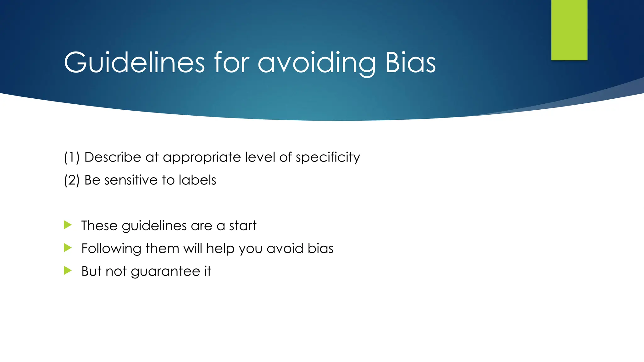 Guidelines for avoiding Bias
(1) Describe at appropriate level of specificity
(2) Be sensitive to labels
 These guidelines are a start
 Following them will help you avoid bias
 But not guarantee it
 
