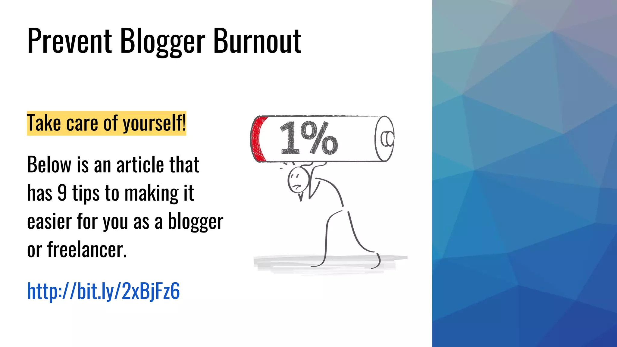 Prevent Blogger Burnout
Take care of yourself!
Below is an article that
has 9 tips to making it
easier for you as a blogger
or freelancer.
http://bit.ly/2xBjFz6
 