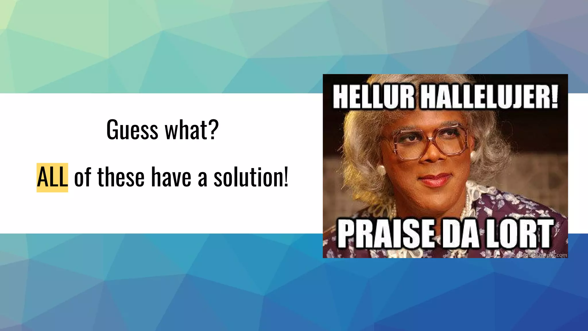 Guess what?
ALL of these have a solution!
 