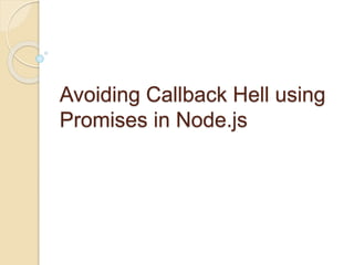 Avoiding Callback Hell using
Promises in Node.js
 