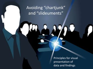 Avoiding “chartjunk”
and “slideuments”
Principles for visual
presentation of
data and findings
 