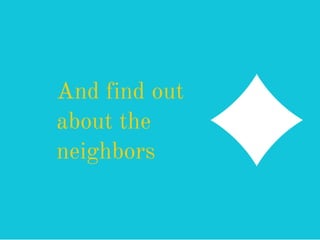 And find out
about the
neighbors
 