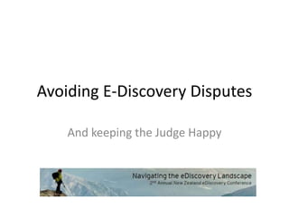 Avoiding E-Discovery Disputes
And keeping the Judge Happy
 
