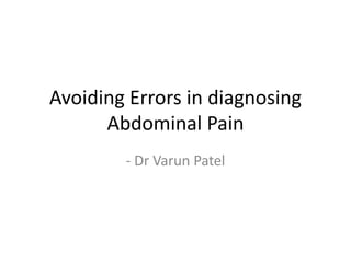 Avoiding Errors in diagnosing
Abdominal Pain
- Dr Varun Patel
 