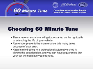 If you go to 60 Minute Tune for your preventative maintenance, we change your filter as needed. If you perform this service at home it is important to check it often.TiresCheck your tire pressure.