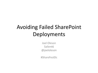 Avoiding Failed SharePoint
Deployments
Joel Oleson
Salient6
@joeloleson
#ShareFestDc
 