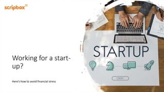 Working for a start-
up?
Here’s how to avoid financial stress
 