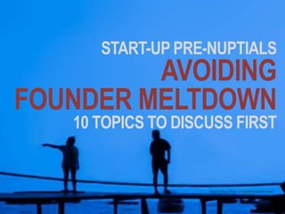 START-UP PRE-NUPTIALS 
AVOIDING 
FOUNDER MELTDOWN 
10 TOPICS TO DISCUSS FIRST 
https://www.flickr.com/photos/blacktanso/ 
 