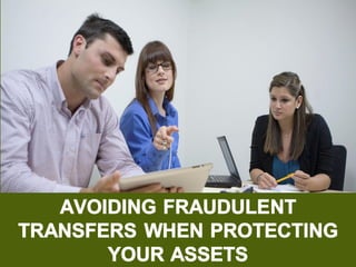 Avoiding Fraudulent Transfers in California When Protecting Your Assets