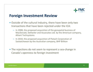 Foreign Investment Review
• Outside of the cultural industry, there have been only two 
  transactions that have been reje...