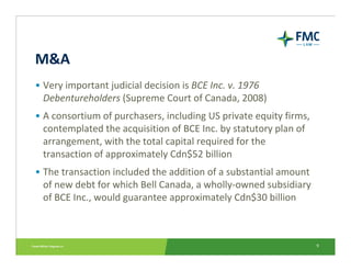 M&A
• Very important judicial decision is BCE Inc. v. 1976 
  Debentureholders (Supreme Court of Canada, 2008)
• A consort...