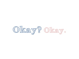 Okay?Okay.  