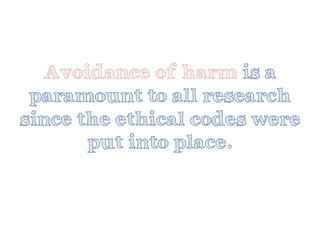 Avoidance of harm is a paramount to all research since the ethical codes were put into place.  