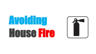 Avoiding
House Fire

 