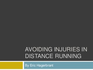 AVOIDING INJURIES IN
DISTANCE RUNNING
By Eric Hagerbrant
 