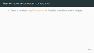 RISKS OF FACIAL RECOGNITION TECHNOLOGIES
1. There is no clear legal framework for invasive surveillance technologies.
12/23
 
