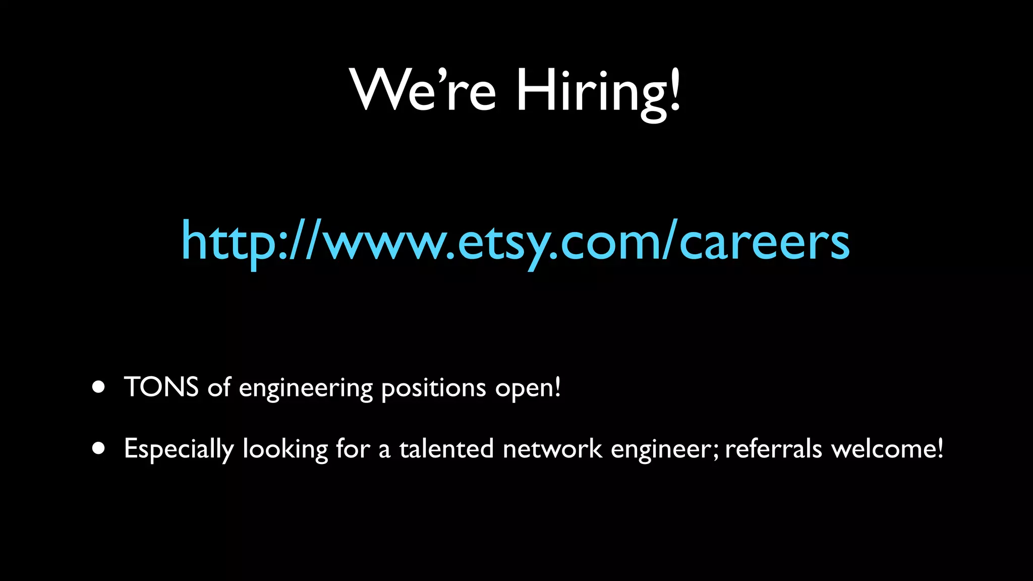 We’re Hiring!

        http://www.etsy.com/careers

•   TONS of engineering positions open!

•   Especially looking for a talented network engineer; referrals welcome!
 