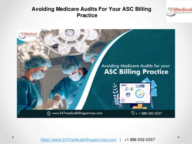 https://www.247medicalbillingservices.com | +1 888-502-0537
Avoiding Medicare Audits For Your ASC Billing
Practice
 