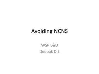 Avoiding NCNS
WSP L&D
Deepak D S
 