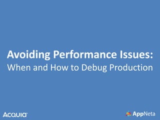 Avoiding Performance Issues:
When and How to Debug Production

 