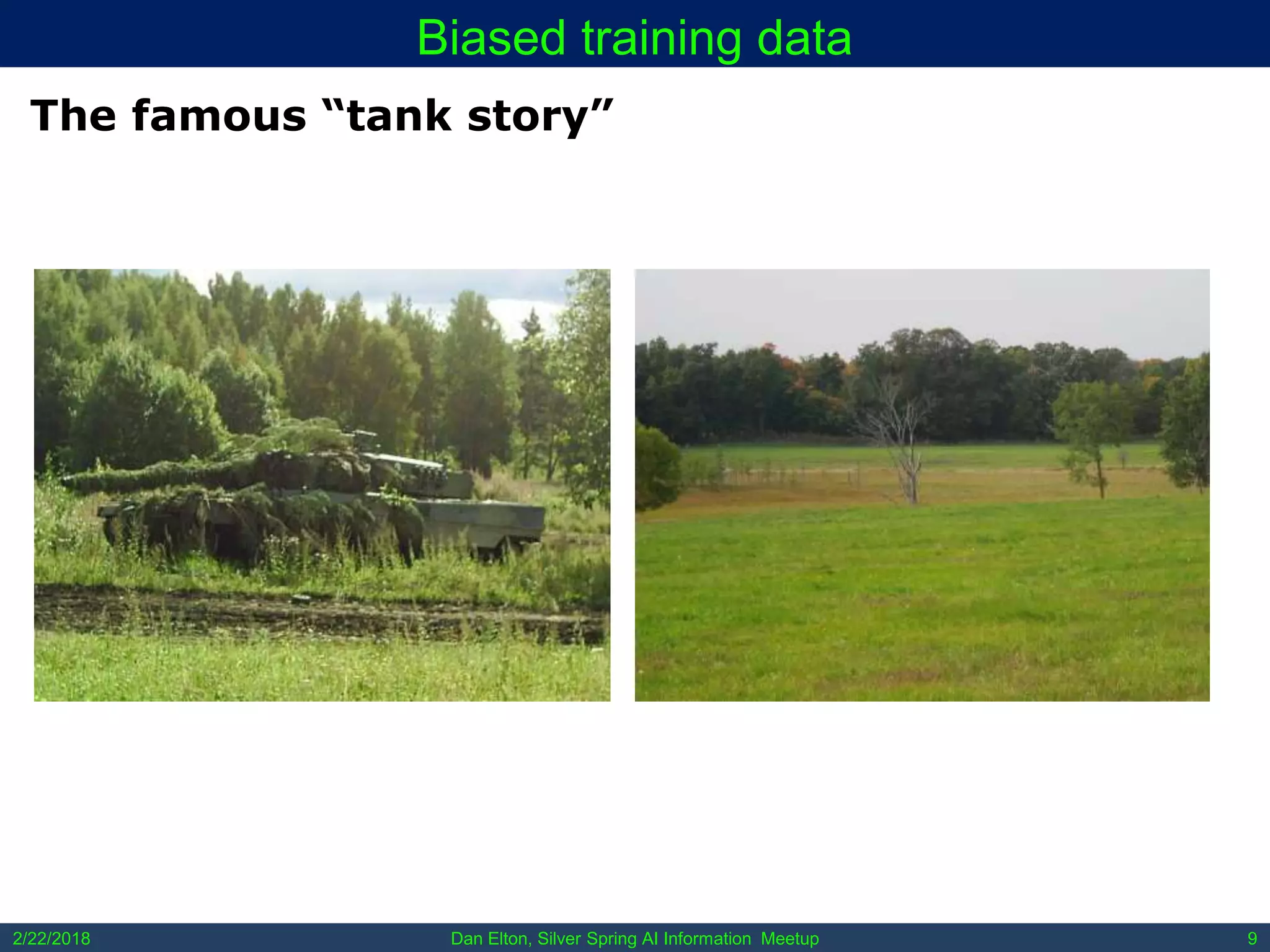 Dan Elton, Silver Spring AI Information Meetup2/22/2018 9
Biased training data
The famous “tank story”
 