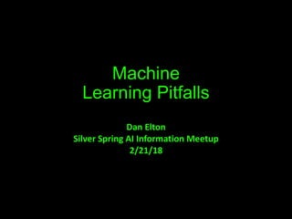 Machine
Learning Pitfalls
Dan Elton
Silver Spring AI Information Meetup
2/21/18
 
