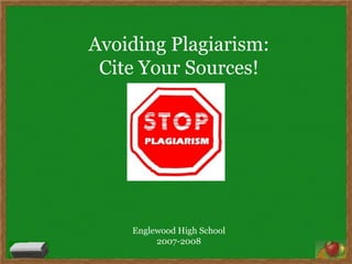Avoiding Plagiarism: Cite Your Sources! Englewood High School 2007-2008 