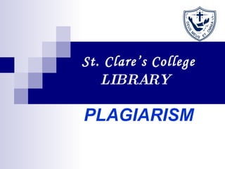     St. Clare’s College   LIBRARY      PLAGIARISM 