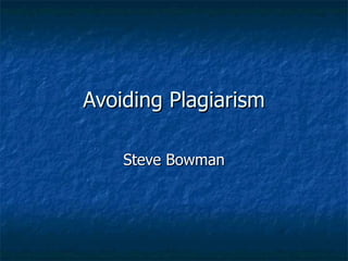 Avoiding Plagiarism Steve Bowman 