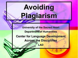 Avoiding Plagiarism University of the Sacred Heart Department of Humanities Center for Language Development Across the Disciplines LAD 