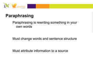 Paraphrasing
Paraphrasing is rewriting something in your
own words
Must change words and sentence structure
Must attribute information to a source
 