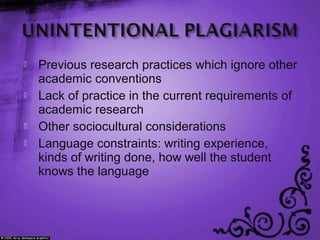  Previous research practices which ignore other
academic conventions
 Lack of practice in the current requirements of
academic research
 Other sociocultural considerations
 Language constraints: writing experience,
kinds of writing done, how well the student
knows the language
 