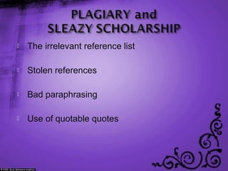  The irrelevant reference list
 Stolen references
 Bad paraphrasing
 Use of quotable quotes
 