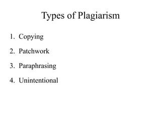 Types of Plagiarism
1. Copying
2. Patchwork
3. Paraphrasing
4. Unintentional
 