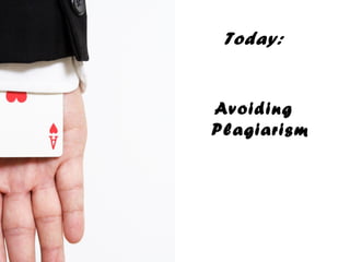 Today:

Avoiding
Plagiarism

 